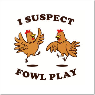 I Suspect Fowl Play Posters and Art